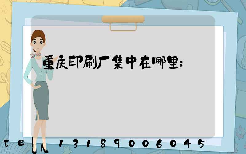 重庆印刷厂集中在哪里