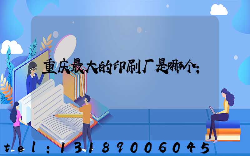 重庆最大的印刷厂是哪个