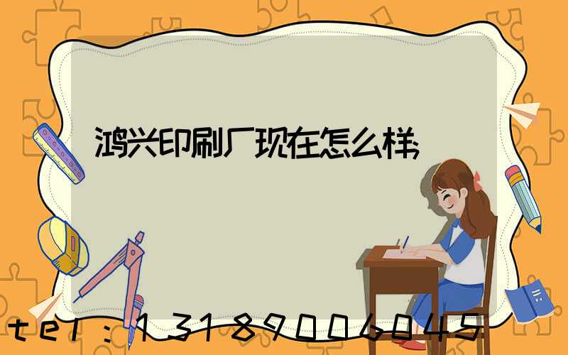 鸿兴印刷厂现在怎么样